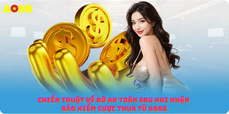 Chiến thuật về bờ an toàn sau khi nhận bảo hiểm cược thua từ Ao88