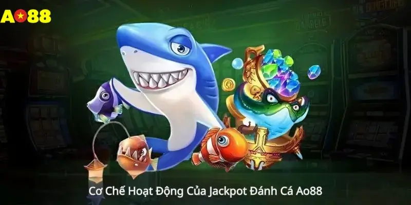 Cơ Chế Hoạt Động Của Jackpot Đánh Cá Ao88