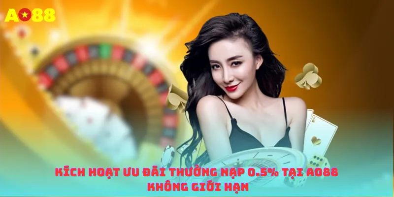 Kích Hoạt Ưu Đãi Thưởng Nạp 0.5% Tại Ao88 Không Giới Hạn