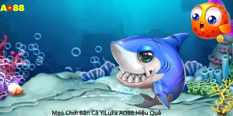 Mẹo Chơi Bắn Cá YiLuFa AO88 Hiệu Quả