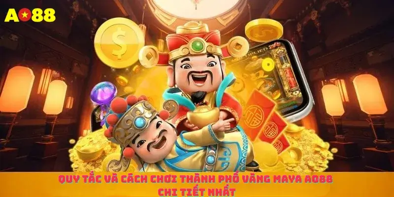 Quy tắc và cách chơi Thành phố vàng Maya Ao88 chi tiết nhất