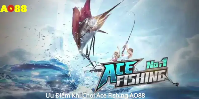 Ưu Điểm Khi Chơi Ace Fishing AO88 